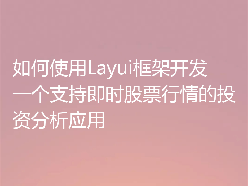 如何使用Layui框架开发一个支持即时股票行情的投资分析应用