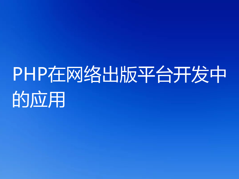 PHP在网络出版平台开发中的应用