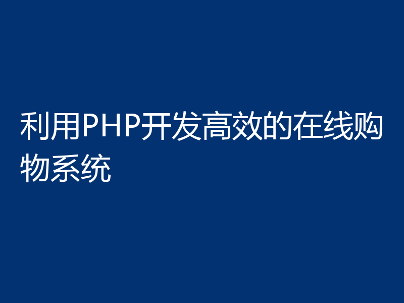 利用PHP开发高效的在线购物系统