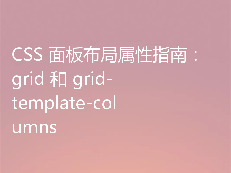 CSS 面板布局属性指南：grid 和 grid-template-columns