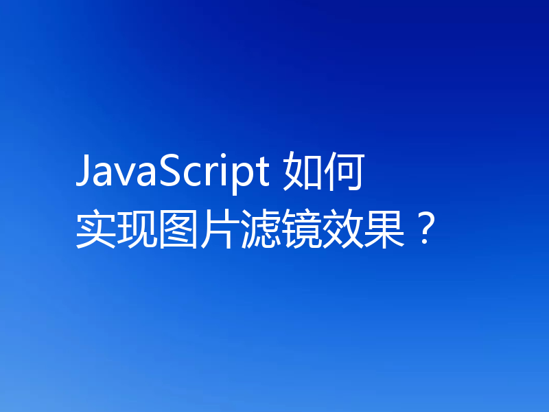 JavaScript 如何实现图片滤镜效果？