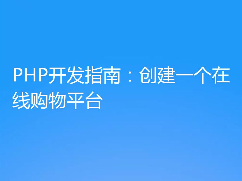 PHP开发指南：创建一个在线购物平台