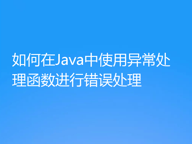 如何在Java中使用异常处理函数进行错误处理