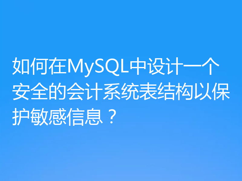 如何在MySQL中设计一个安全的会计系统表结构以保护敏感信息？