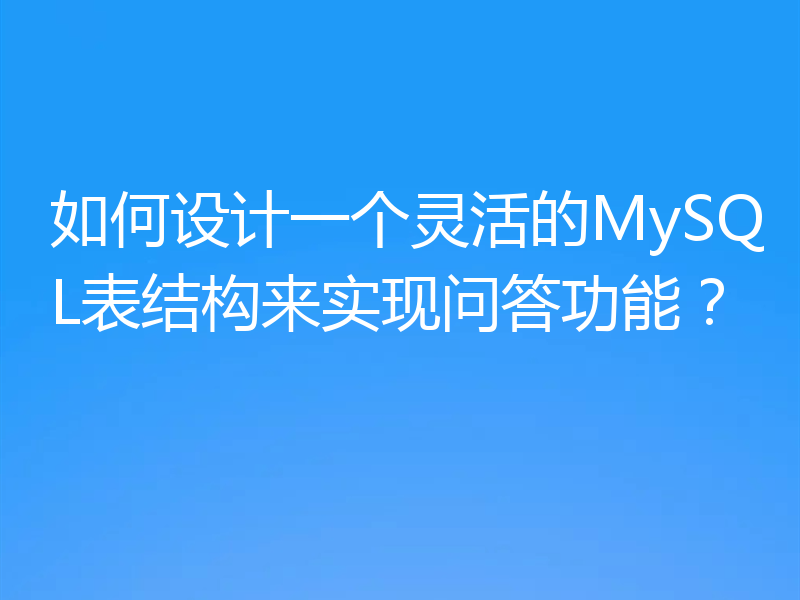 如何设计一个灵活的MySQL表结构来实现问答功能？