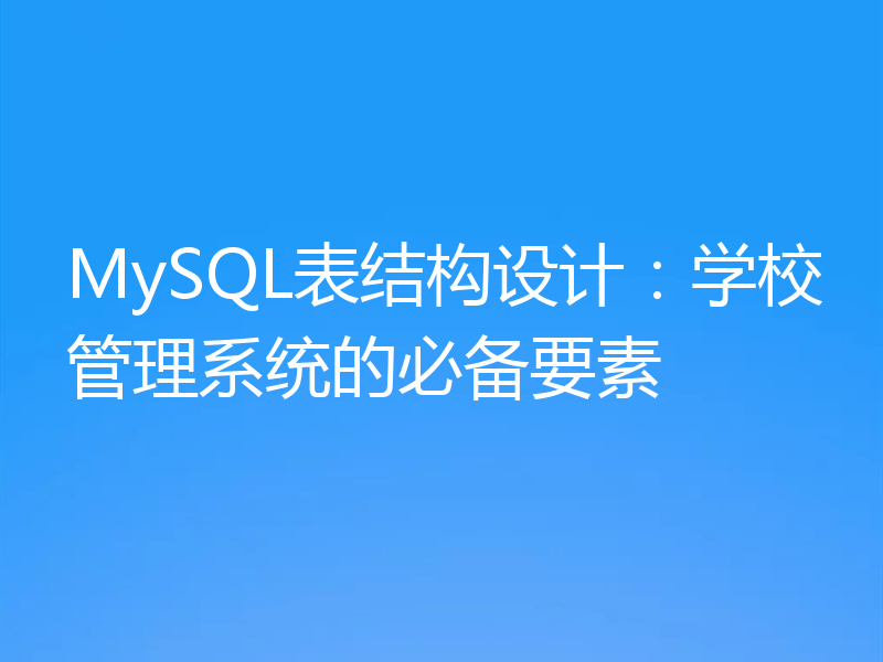 MySQL表结构设计：学校管理系统的必备要素