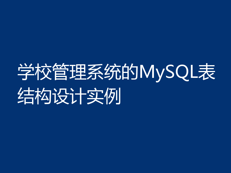 学校管理系统的MySQL表结构设计实例