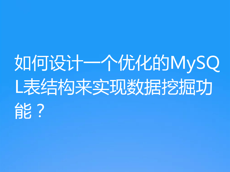 如何设计一个优化的MySQL表结构来实现数据挖掘功能？