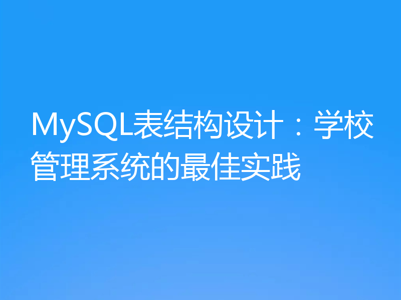 MySQL表结构设计：学校管理系统的最佳实践