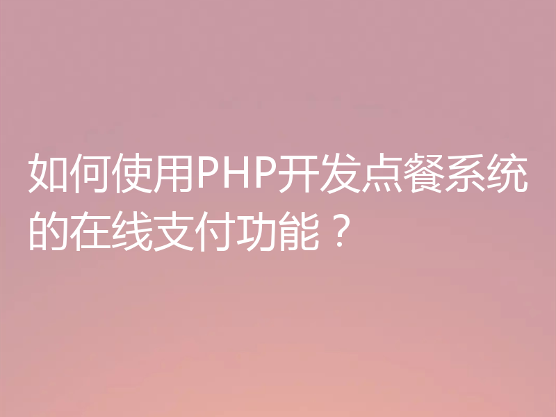 如何使用PHP开发点餐系统的在线支付功能？