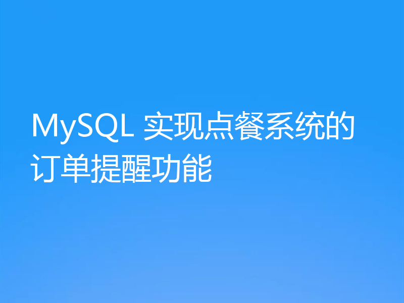 MySQL 实现点餐系统的订单提醒功能