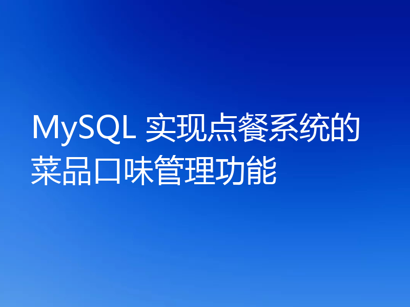 MySQL 实现点餐系统的菜品口味管理功能