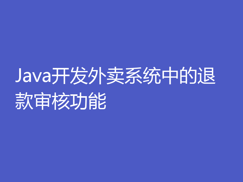 Java开发外卖系统中的退款审核功能