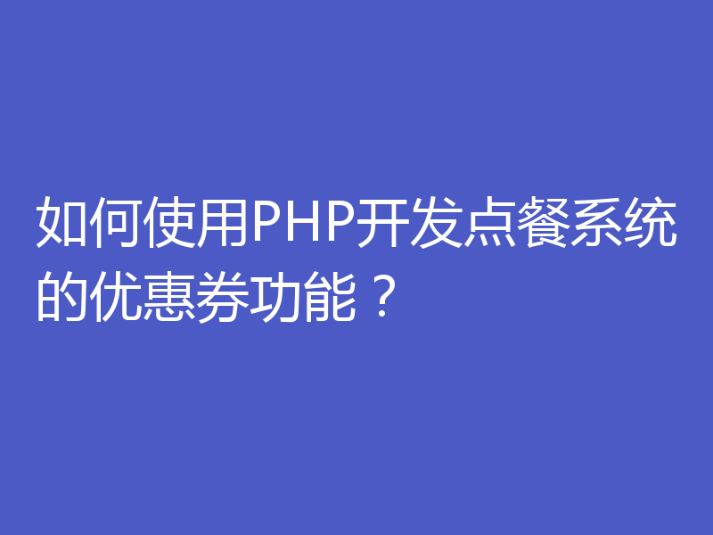 如何使用PHP开发点餐系统的优惠券功能？
