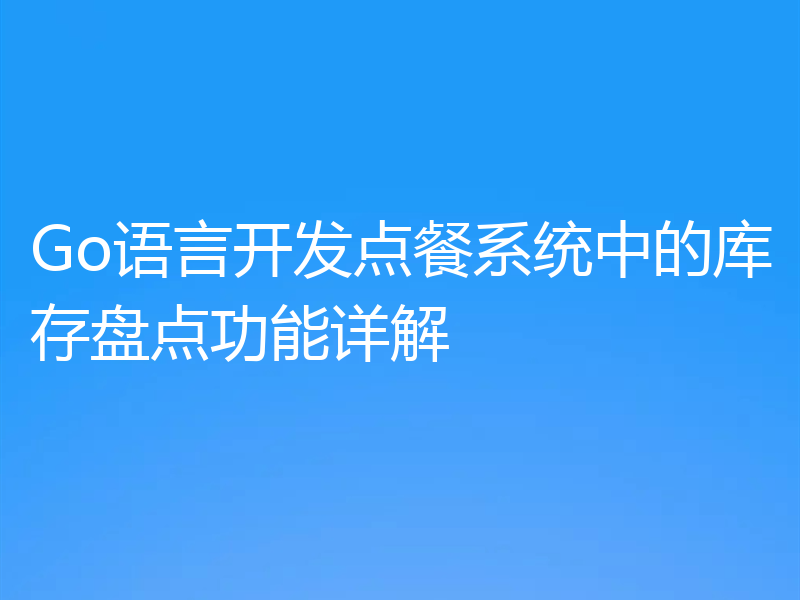 Go语言开发点餐系统中的库存盘点功能详解