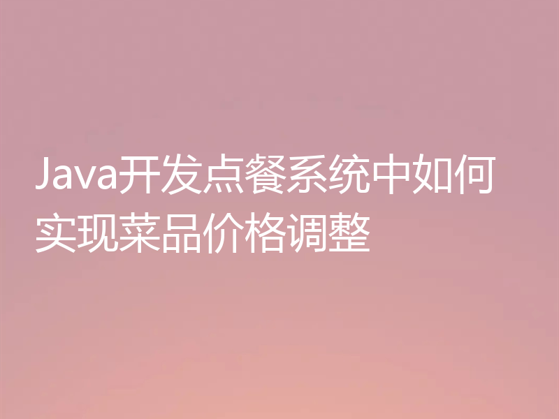 Java开发点餐系统中如何实现菜品价格调整