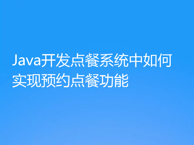 Java开发点餐系统中如何实现预约点餐功能
