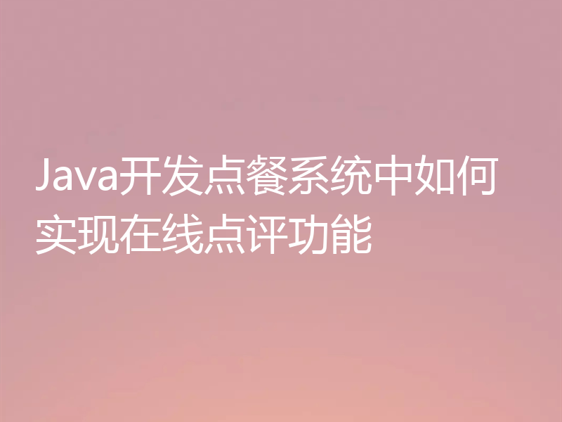 Java开发点餐系统中如何实现在线点评功能