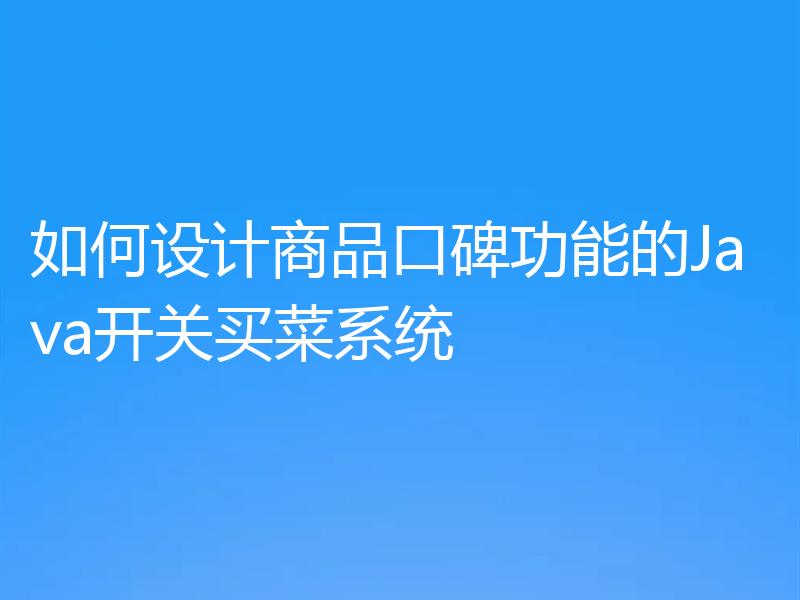如何设计商品口碑功能的Java开关买菜系统