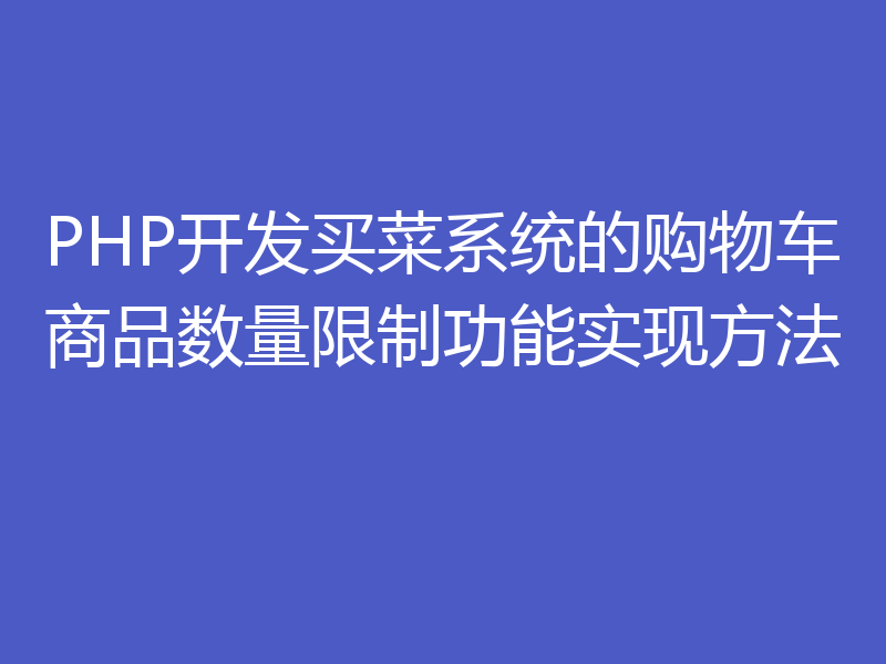 PHP开发买菜系统的购物车商品数量限制功能实现方法