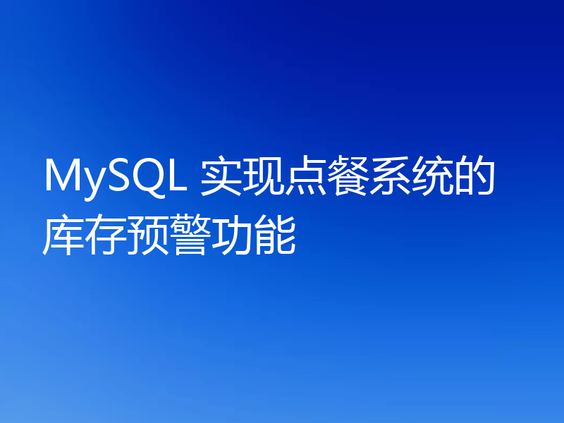 MySQL 实现点餐系统的库存预警功能
