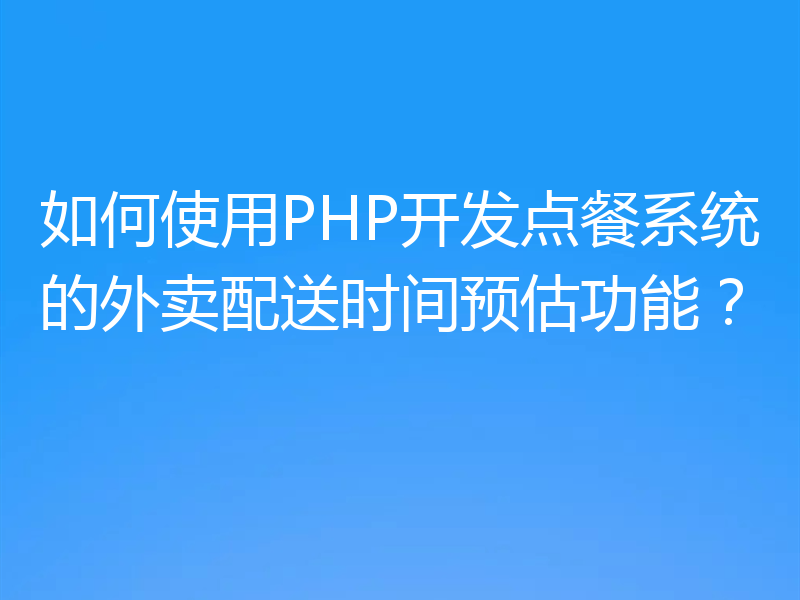 如何使用PHP开发点餐系统的外卖配送时间预估功能？