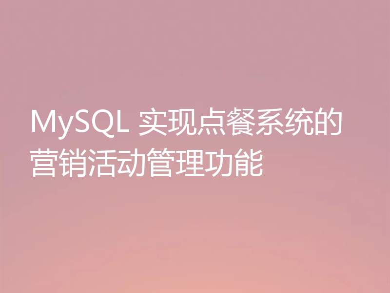 MySQL 实现点餐系统的营销活动管理功能