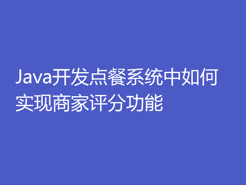 Java开发点餐系统中如何实现商家评分功能