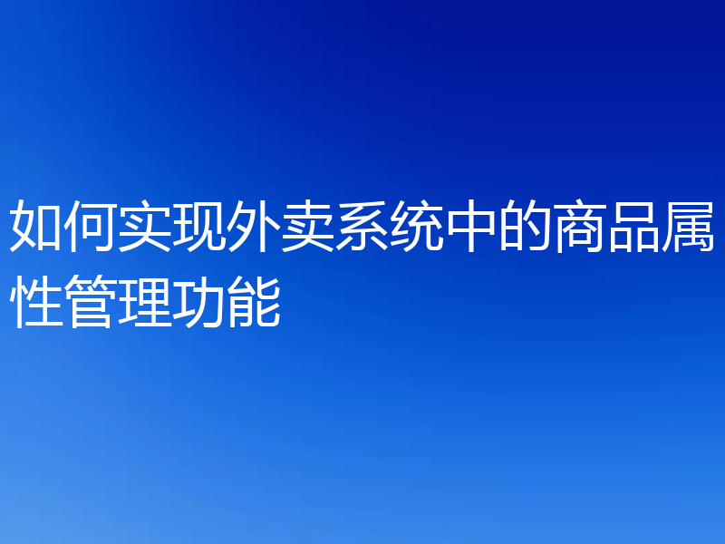 如何实现外卖系统中的商品属性管理功能