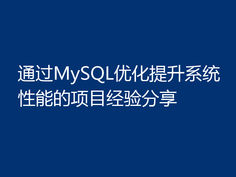 通过MySQL优化提升系统性能的项目经验分享