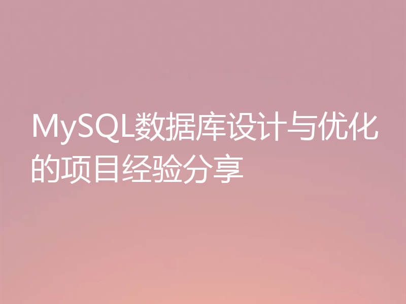 MySQL数据库设计与优化的项目经验分享