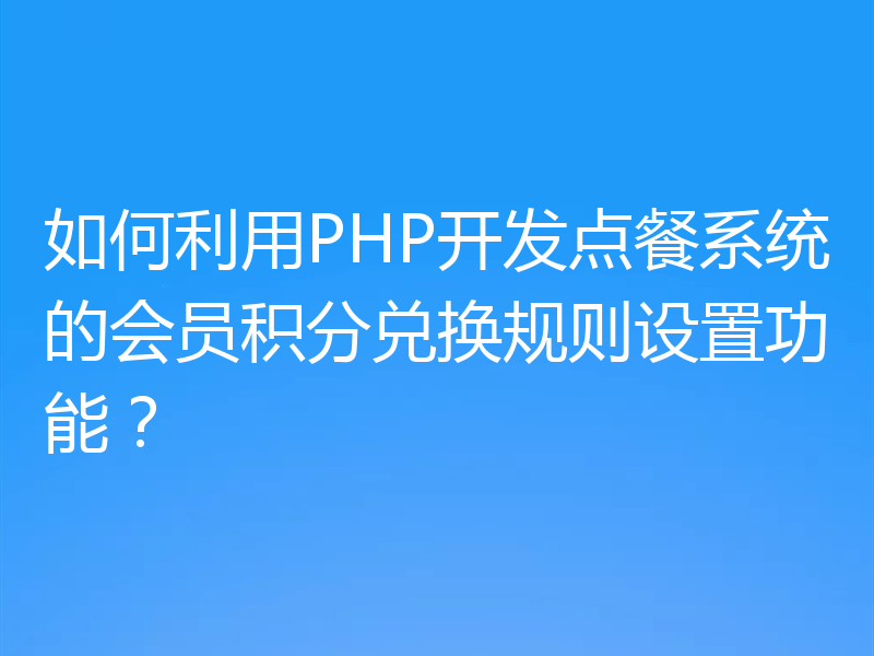 如何利用PHP开发点餐系统的会员积分兑换规则设置功能？