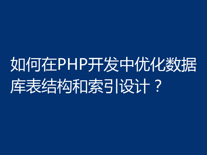 如何在PHP开发中优化数据库表结构和索引设计？
