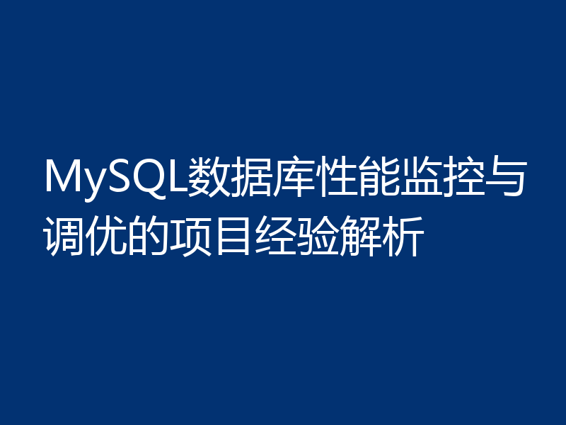 MySQL数据库性能监控与调优的项目经验解析