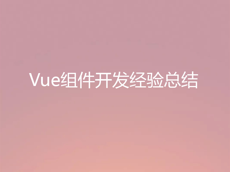 Vue组件开发经验总结