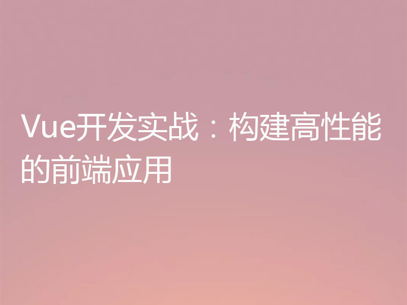 Vue开发实战：构建高性能的前端应用