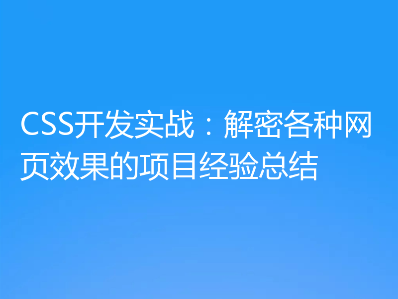 CSS开发实战：解密各种网页效果的项目经验总结
