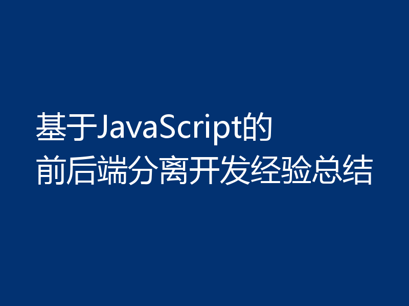 基于JavaScript的前后端分离开发经验总结