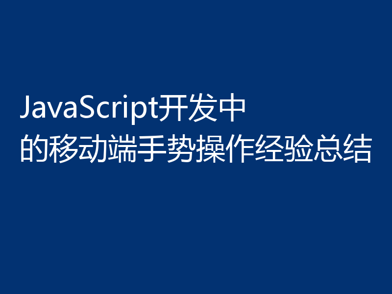 JavaScript开发中的移动端手势操作经验总结
