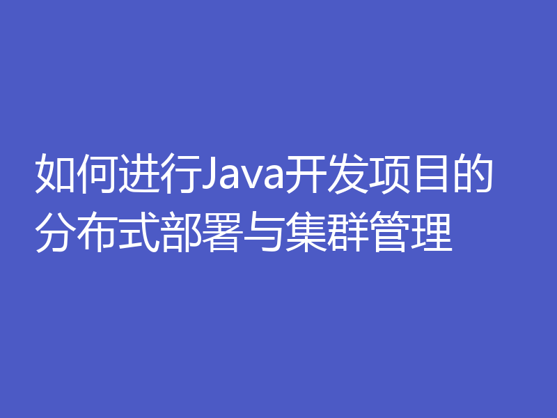 如何进行Java开发项目的分布式部署与集群管理