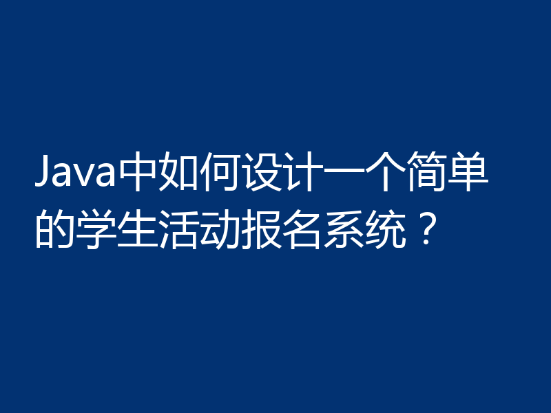 Java中如何设计一个简单的学生活动报名系统？