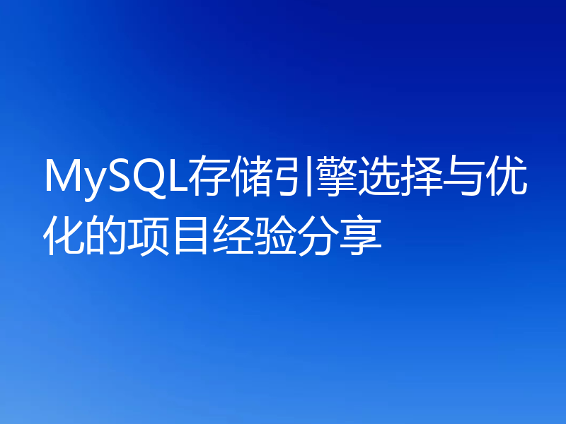 MySQL存储引擎选择与优化的项目经验分享