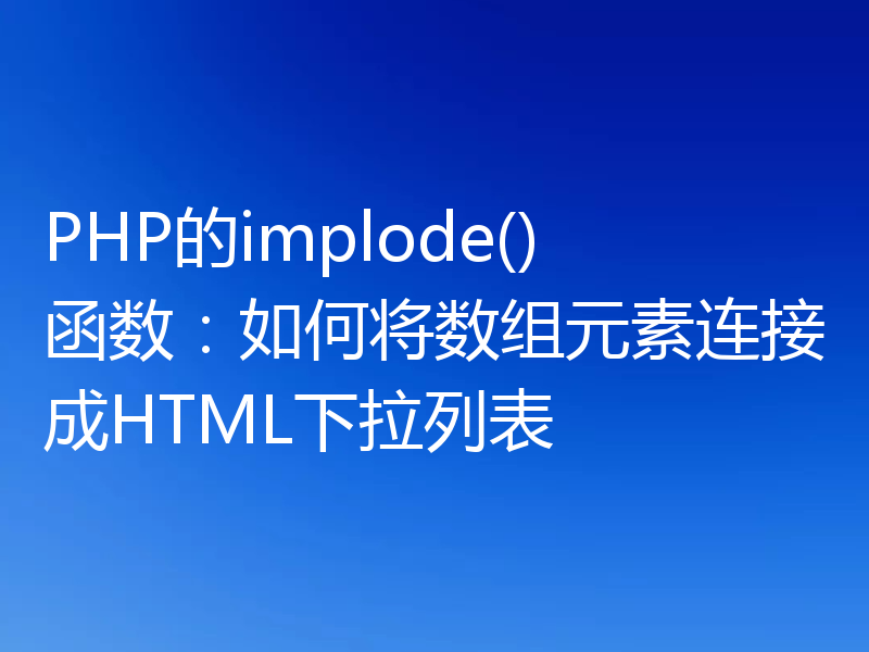 PHP的implode()函数：如何将数组元素连接成HTML下拉列表