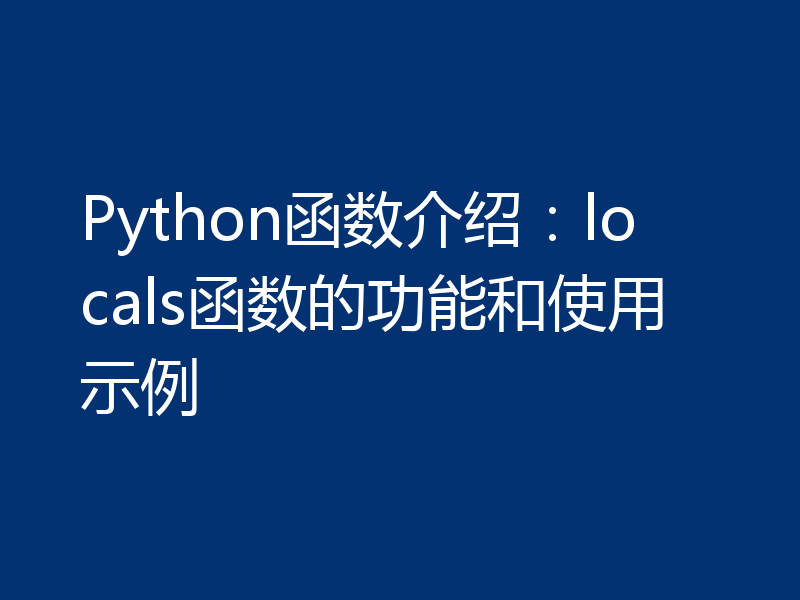 Python函数介绍：locals函数的功能和使用示例