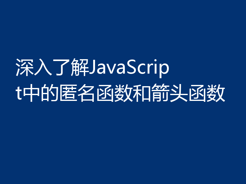 深入了解JavaScript中的匿名函数和箭头函数