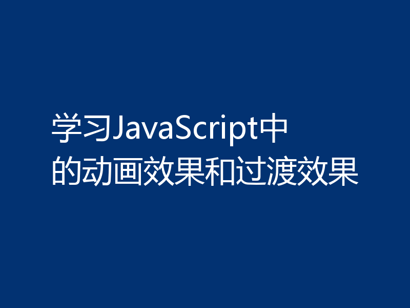 学习JavaScript中的动画效果和过渡效果