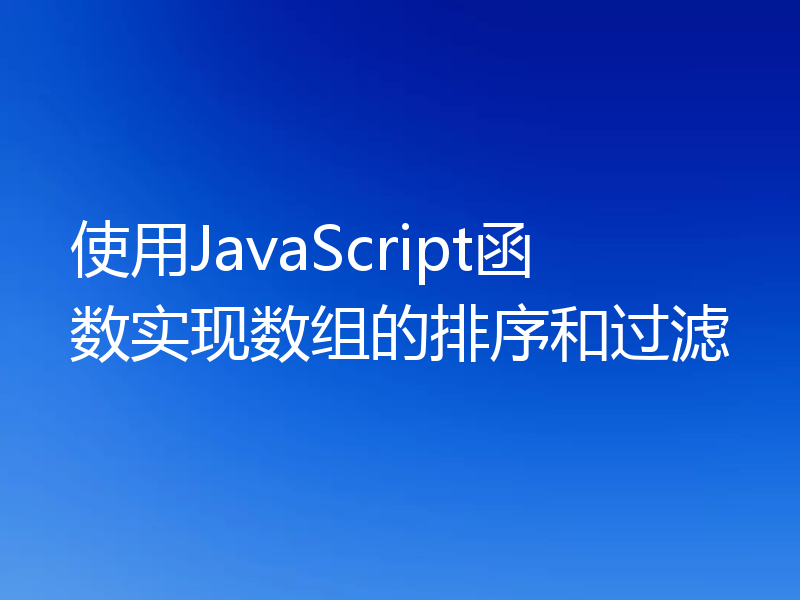 使用JavaScript函数实现数组的排序和过滤