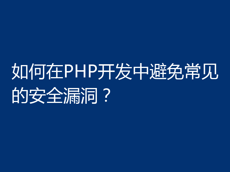 如何在PHP开发中避免常见的安全漏洞？