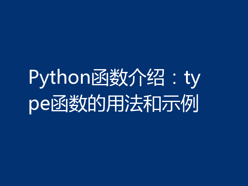 Python函数介绍：type函数的用法和示例