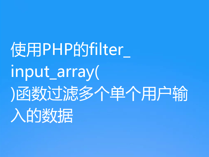 使用PHP的filter_input_array()函数过滤多个单个用户输入的数据